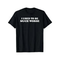 Funny 'I Used to Be Much Worse' Graphic Tee - Unisex 100% Cotton Casual T-Shirt, Crew Neck, Short Sleeve, Relaxed Fit,