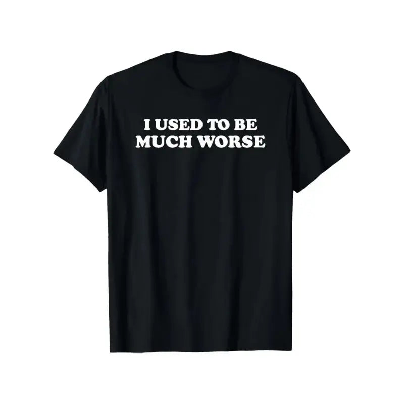Funny 'I Used to Be Much Worse' Graphic Tee - Unisex 100% Cotton Casual T-Shirt, Crew Neck, Short Sleeve, Relaxed Fit,
