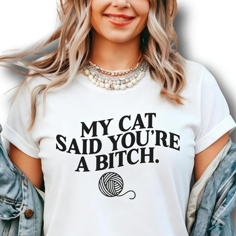 My Cat Said You're A Bitch. ~ Unisex Apparel Printed In The USA!