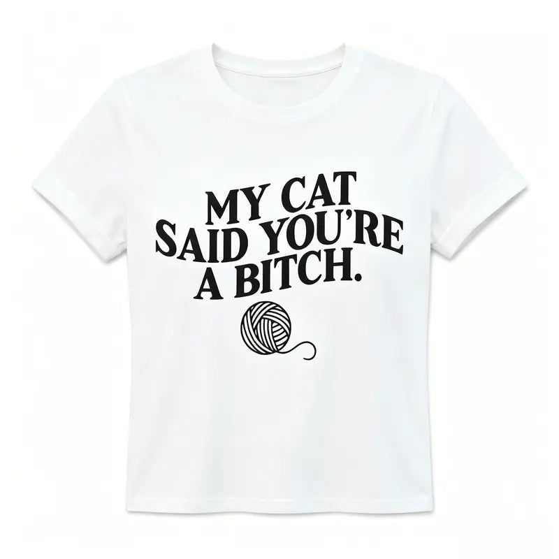 My Cat Said You're A Bitch. ~ Unisex Apparel Printed In The USA!